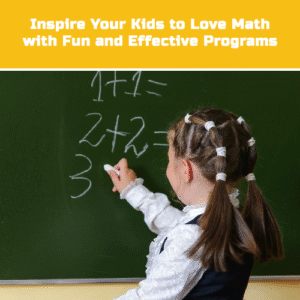 Inspire Your Kids to Love Math with Fun and Effective Programs